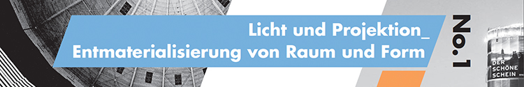 Licht und Projektion. Entmaterialisierung von Raum und Form.
